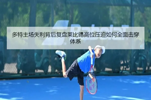 多特主场失利背后复盘莱比锡高位压迫如何全面击穿体系
