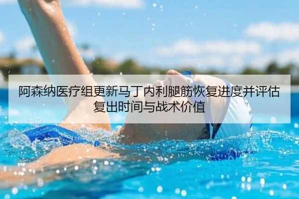 阿森纳医疗组更新马丁内利腿筋恢复进度并评估复出时间与战术价值